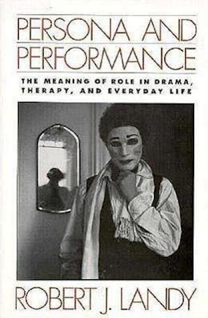 Persona and Performance. The Meaning of Role in Drama, Therapy and Everyday Life